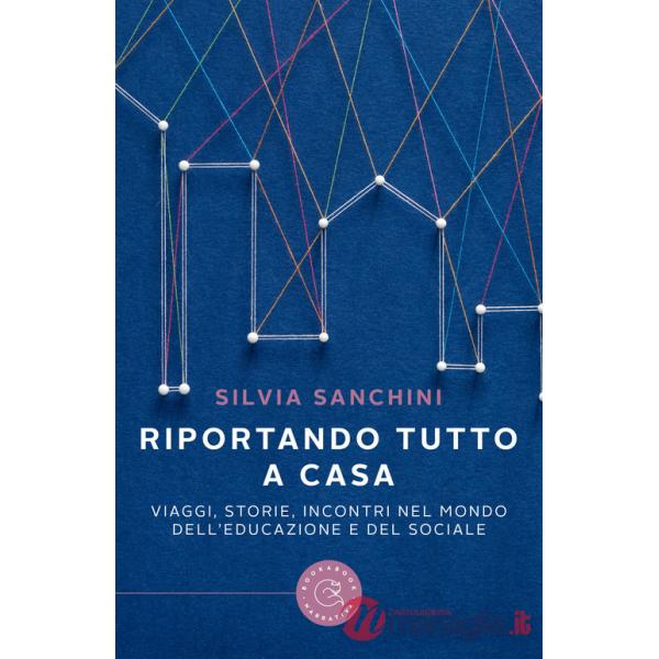 Riportando tutto a casa. Viaggi, storie, incontri nel mondo dell'educazione e del sociale