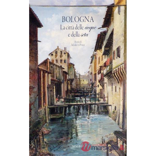 Bologna. La città delle acque e della seta. Nuova ediz.