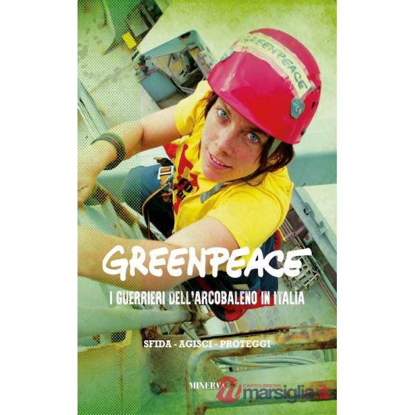 Greenpeace. I guerrieri dell'arcobaleno in Italia. Nuova ediz.