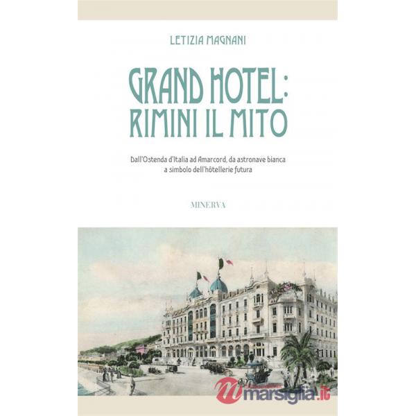 Grand Hotel: Rimini il mito. Dall'Ostenda d'Italia ad Amarcord, da astronave bianca a simbolo dell'hôtellerie futura