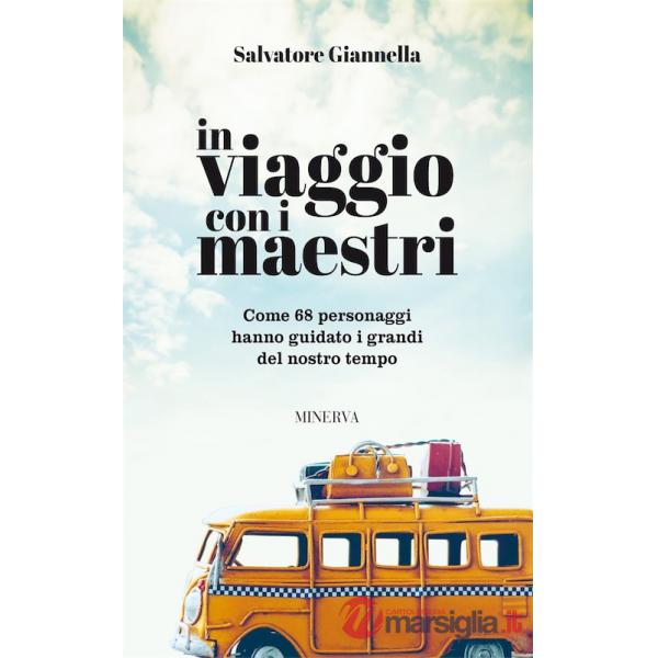 In viaggio con i maestri. Come 80 personaggi hanno guidato i grandi del nostro tempo