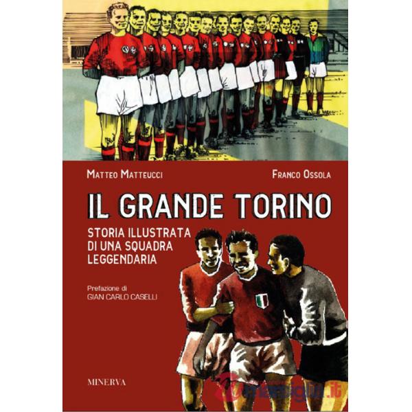 Grande Torino. Storia di una squadra leggendaria (Il)