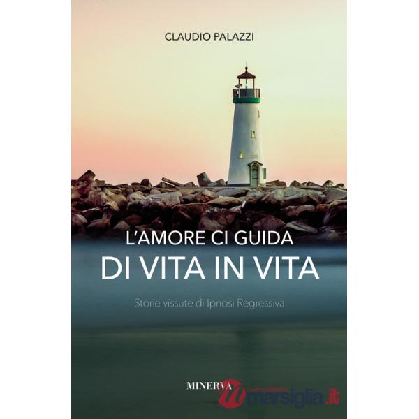 Amore ci guida di vita in vita. Storie vissute di ipnosi regressiva (L')