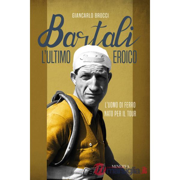 Bartali, l'ultimo eroico. L'uomo di ferro nato per il Tour