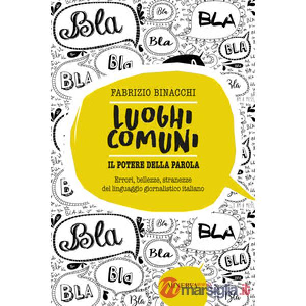 Luoghi comuni. Il potere della parola. Errori, bellezze, stranezze del linguaggio giornalistico italiano