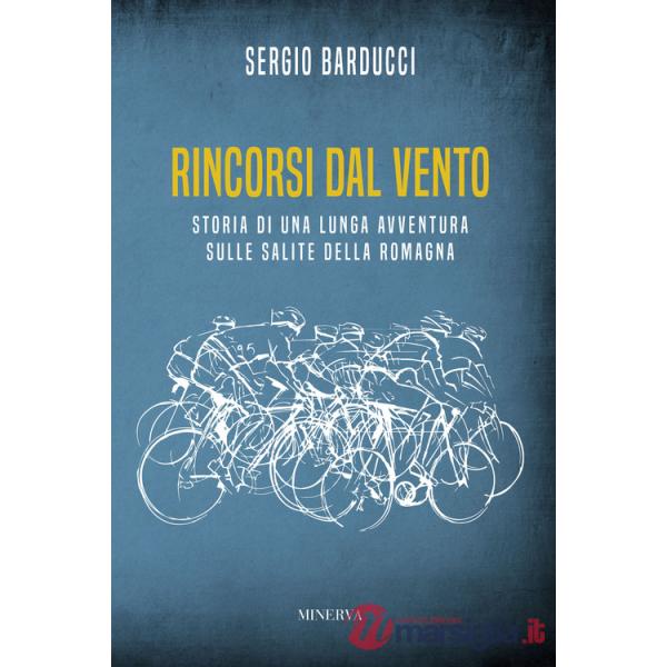 Rincorsi dal vento. Storia di una lunga avventura sulle salite della Romagna