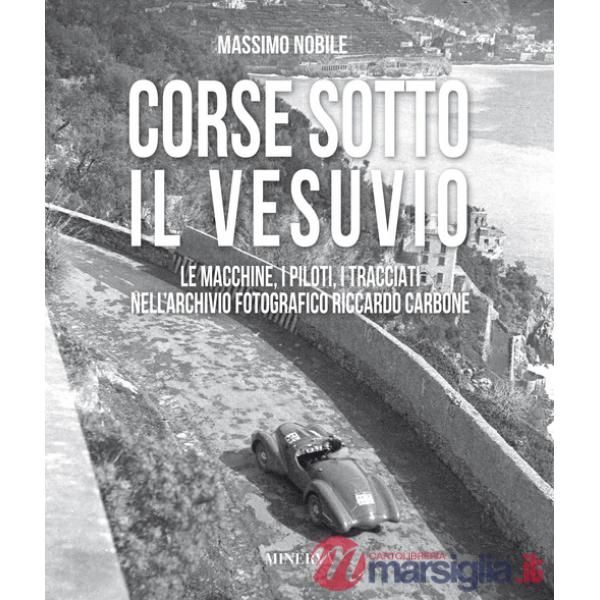Corse sotto il Vesuvio. Le macchine, i piloti, i tracciati nell'archivio fotografico Riccardo Carbone. Ediz. illustrata