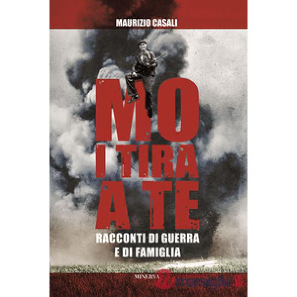 Mo i tira a te. Racconti di guerra e di famiglia