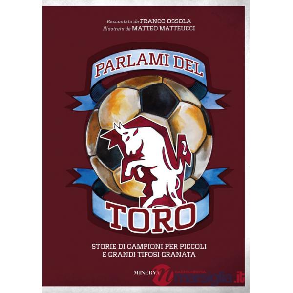 Parlami del Toro. Storie di campioni per piccoli e grandi tifosi granata