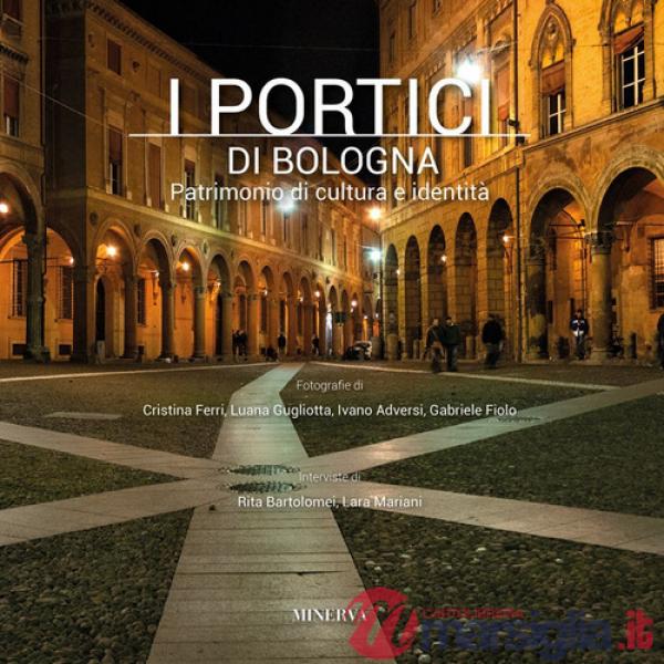 Portici di Bologna. Patrimonio di cultura e identità. Ediz. a colori (I)