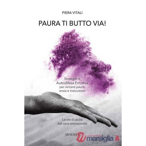 Paura ti butto via. Strategie di autodifesa emotiva per vincere paure, ansia e insicurezze. Le vie d'uscita dal caos emozionale