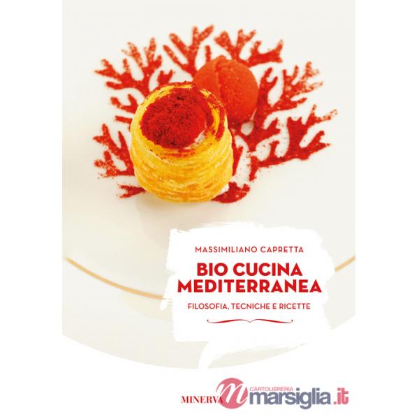 Bio cucina mediterranea. Filosofia, tecniche e ricette. Ediz. illustrata