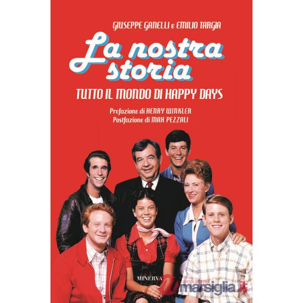 Nostra storia. Tutto il mondo di Happy Days (La)