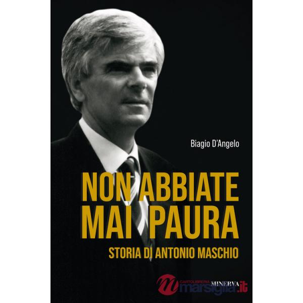 Non abbiate mai paura. Storia di Antonio Maschio