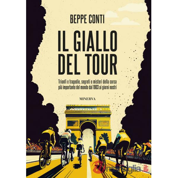 Giallo del Tour. Trionfi e tragedie, segreti e misteri della corsa più importante del mondo dal 1903 ai giorni nostri (Il)