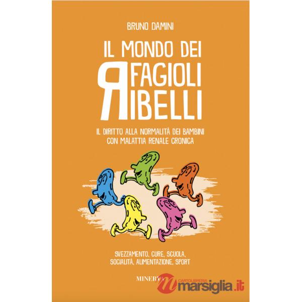 Mondo dei fagioli ribelli. Il diritto alla normalità dei bambini con malattia renale cronica. Svezzamento, cure, scuola, sociali