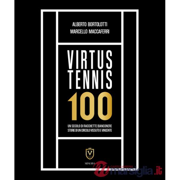 Virtus Tennis 100. Un secolo di racchette bianconere. Storie di un circolo vissuto e vincente