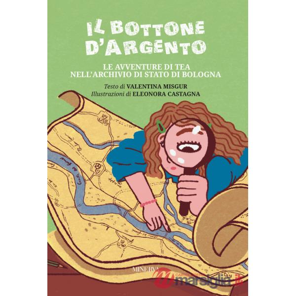 Bottone d'argento. Le avventure di Tea nell'Archivio di Stato di Bologna. Ediz. illustrata (Il)