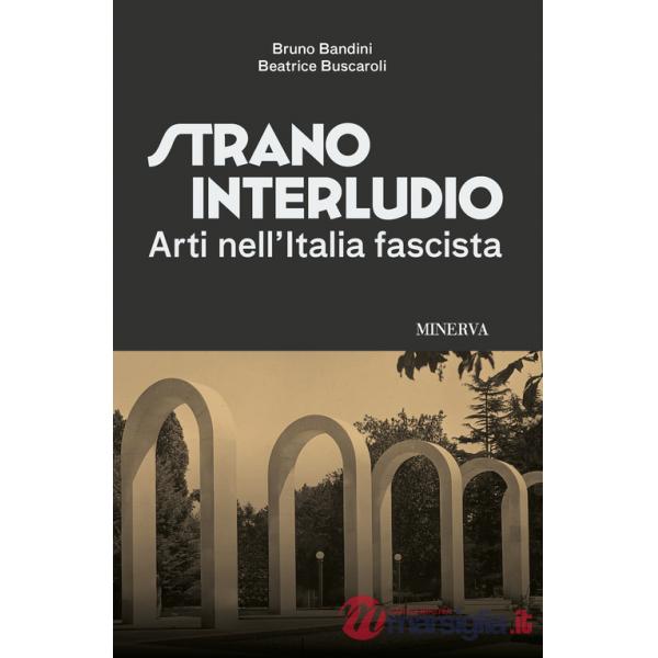 Strano interludio. Arti nell'Italia fascista. Ediz. illustrata