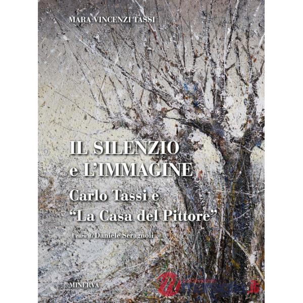 Silenzio e l'immagine. Carlo Tassi e «la casa del pittore». Ediz. illustrata (Il)