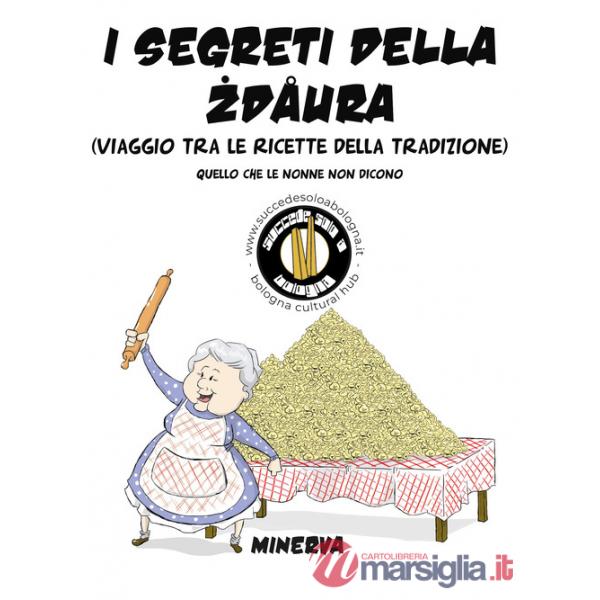 Segreti della zdaura. Viaggio tra le ricette della tradizione. Quello che le nonne non dicono (I)