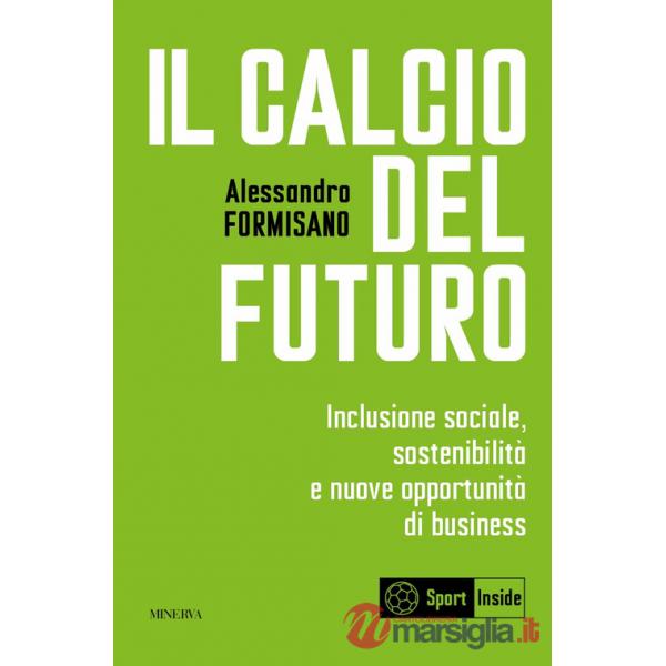 Calcio del futuro. Inclusione sociale, sostenibilità e nuove opportunità di business (Il)