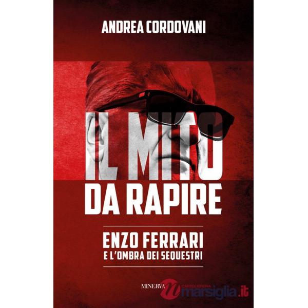 Mito da rapire. Enzo Ferrari e l'ombra dei sequestri (Il)