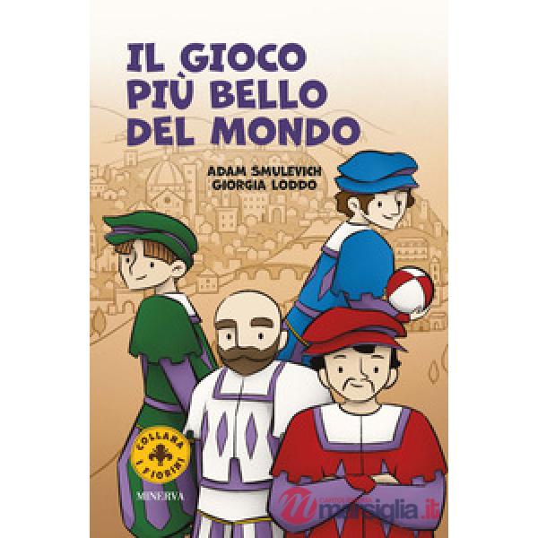 Gioco più bello del mondo. Il calcio storico fiorentino. Ediz. a colori (Il)