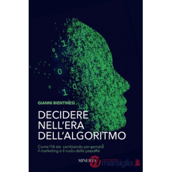 Decidere nell'era dell'algoritmo. Come l'AI sta cambiando per sempre il marketing e il ruolo delle persone