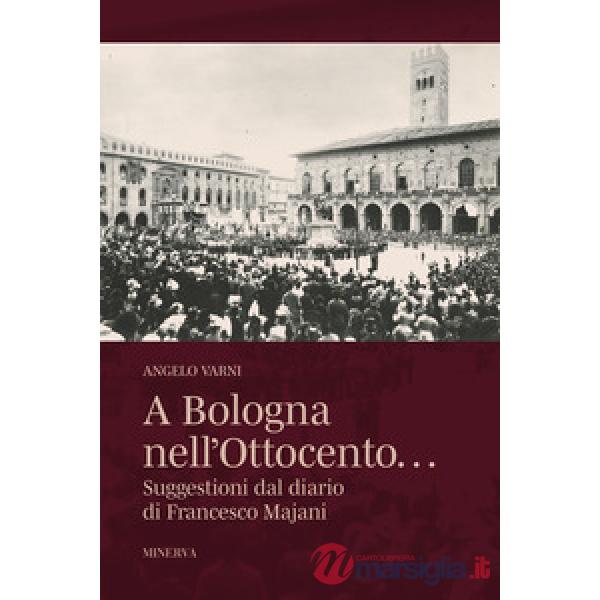 A Bologna nell'Ottocento... Suggestioni dal diario di Francesco Majani