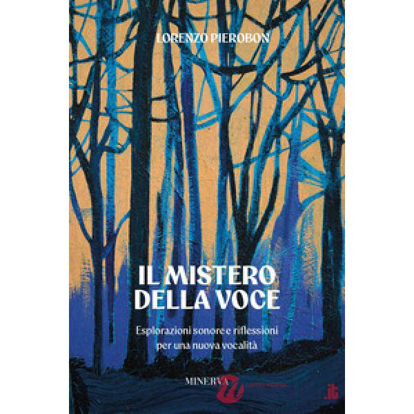 Mistero della voce. Esplorazioni sonore e riflessioni per una nuova vocalità (Il)