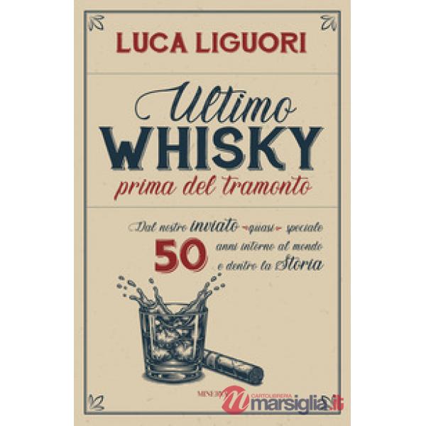 Ultimo whisky prima del tramonto. Dal nostro inviato (quasi) speciale. 50 anni intorno al mondo e dentro la Storia