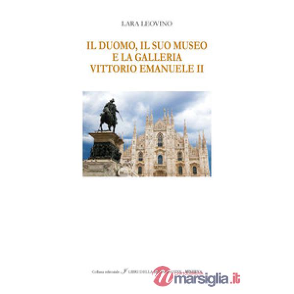Duomo, il suo Museo e la Galleria Vittorio Emanuele II. Ediz. italiana e inglese (Il)