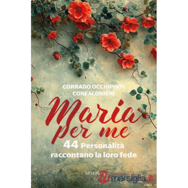 Maria per me. 44 personalità raccontano la loro fede
