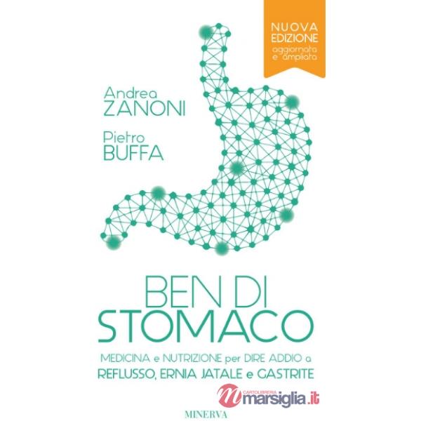 Ben di stomaco. Medicina e nutrizione per dire addio a reflusso, ernia jatale e gastrite. Ediz. ampliata