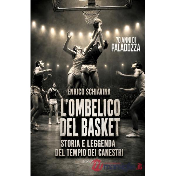 Ombelico del basket. 70 anni di Paladozza. Storia e leggenda del tempio dei canestri (L')