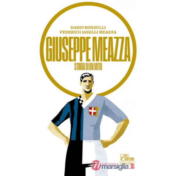 Giuseppe Meazza. Storia di un mito