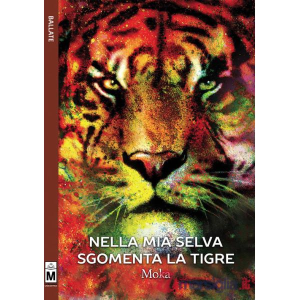 Nella mia selva sgomenta la tigre