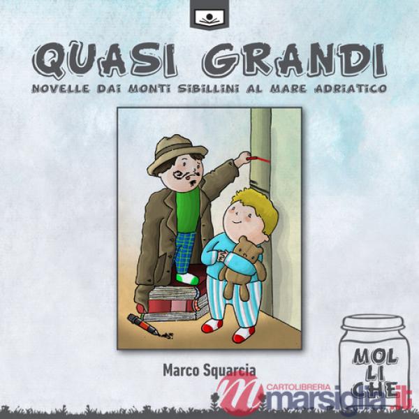 Quasi grandi. Novelle dai monti Sibillini al mare Adriatico. Ediz. illustrata