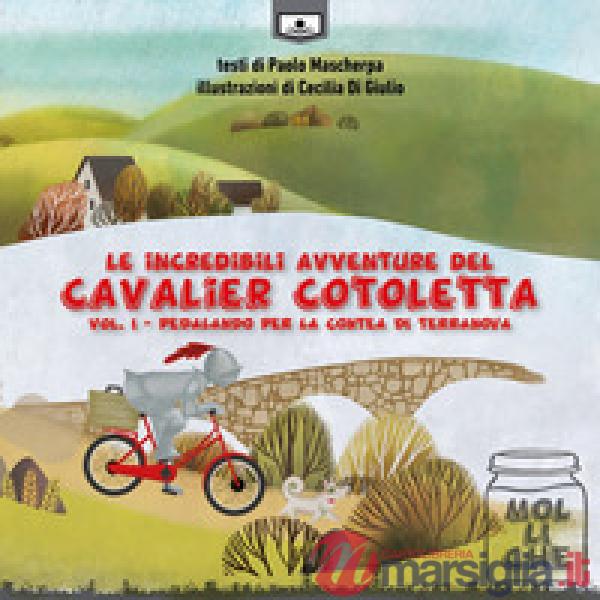 Pedalando per la contea di Terranova. Le incredibili avventure del Cavalier Cotoletta. Vol. 1