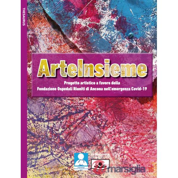 ArteInsieme. Progetto artistico a favore della Fondazione Ospedali Riuniti di Ancona nell'emergenza Covid-19. Ediz. illustrata