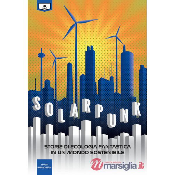 Solarpunk: storie di ecologia fantastica in un mondo sostenibile