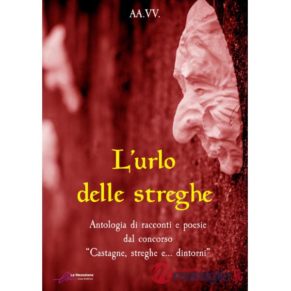 Urlo delle streghe. Antologia di racconti e poesie dal concorso «Castagne, streghe e... dintorni». Ediz. integrale (L')