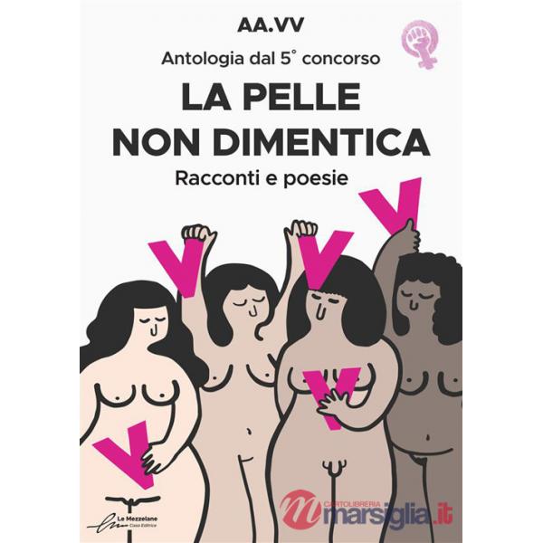 Pelle non dimentica. Antologia dal 5° concorso. Racconti e poesie (La)