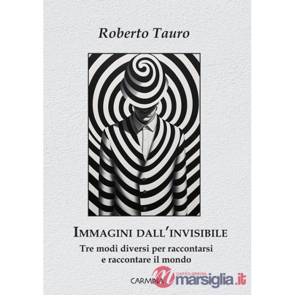 Immagini dall'invisibile. Tre modi diversi per raccontarsi e raccontare il mondo