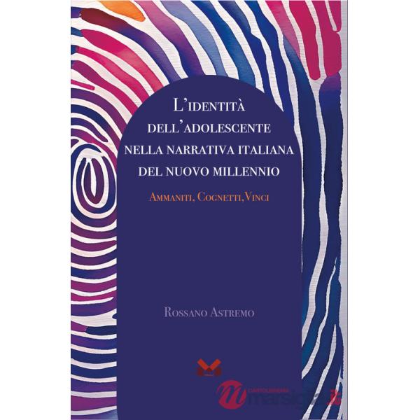 Identità dell'adolescente nella narrativa italiana del nuovo millennio. Ammaniti, Cognetti, Vinci (L')