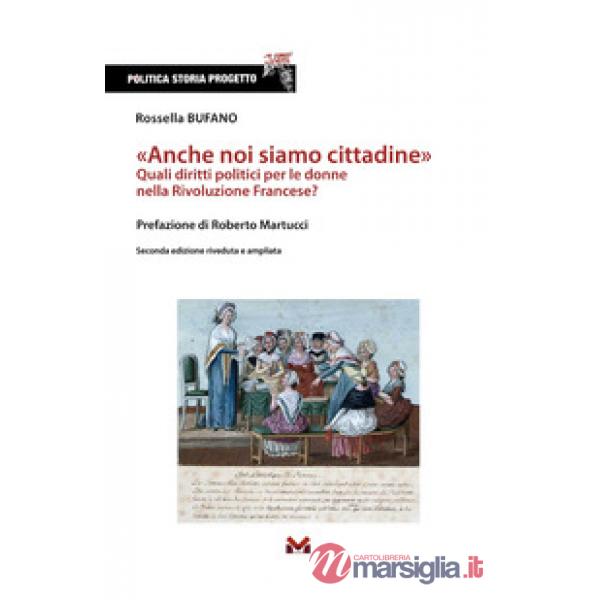 «Anche noi siamo cittadine». Quali diritti politici per le donne nella Rivoluzione Francese? Ediz. ampliata