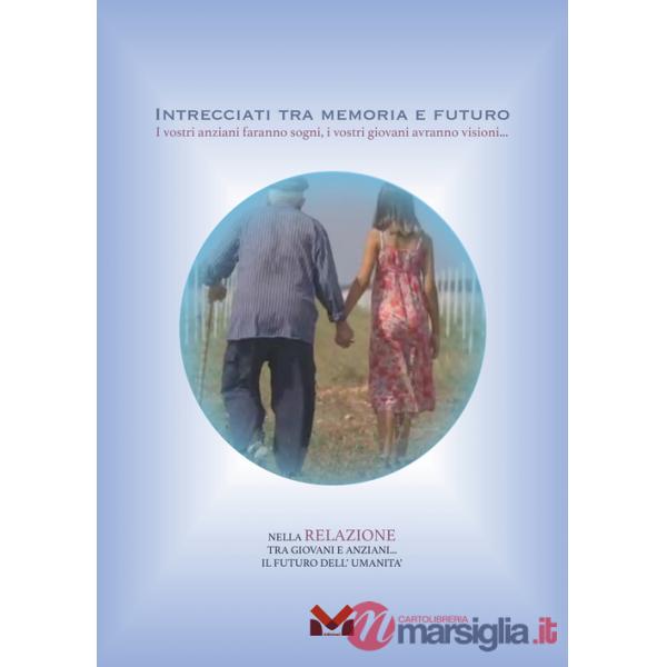 Intrecciati tra memoria e futuro. I vostri anziani faranno sogni, i vostri giovani avranno visioni...