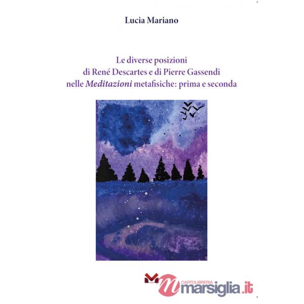 Diverse posizioni di René Descartes e di Pierre Gassendi nelle Meditazioni metafisiche: prima e seconda (Le)