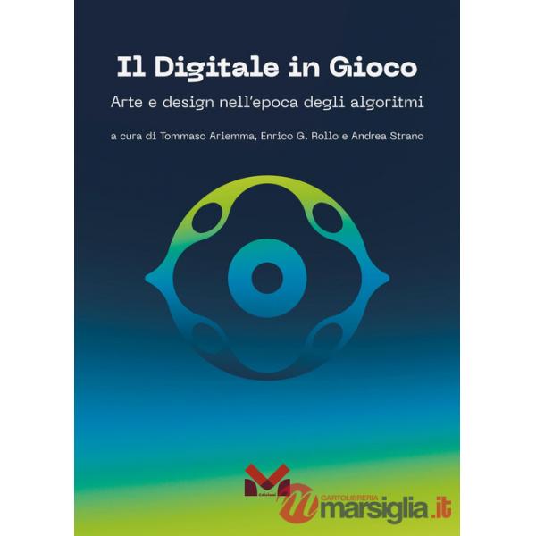 Digitale in gioco. Arte e design nell'epoca degli algoritmi (Il)